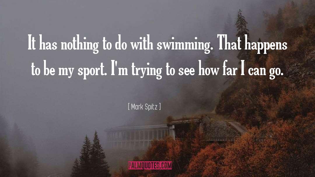 Mark Spitz Quotes: It has nothing to do