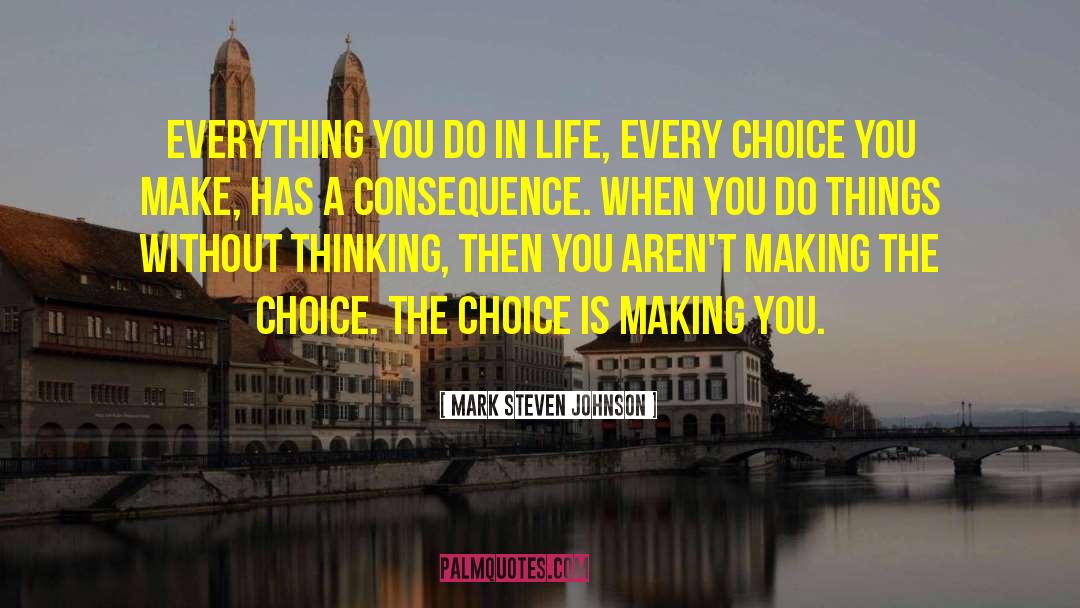 Mark Steven Johnson Quotes: Everything you do in life,