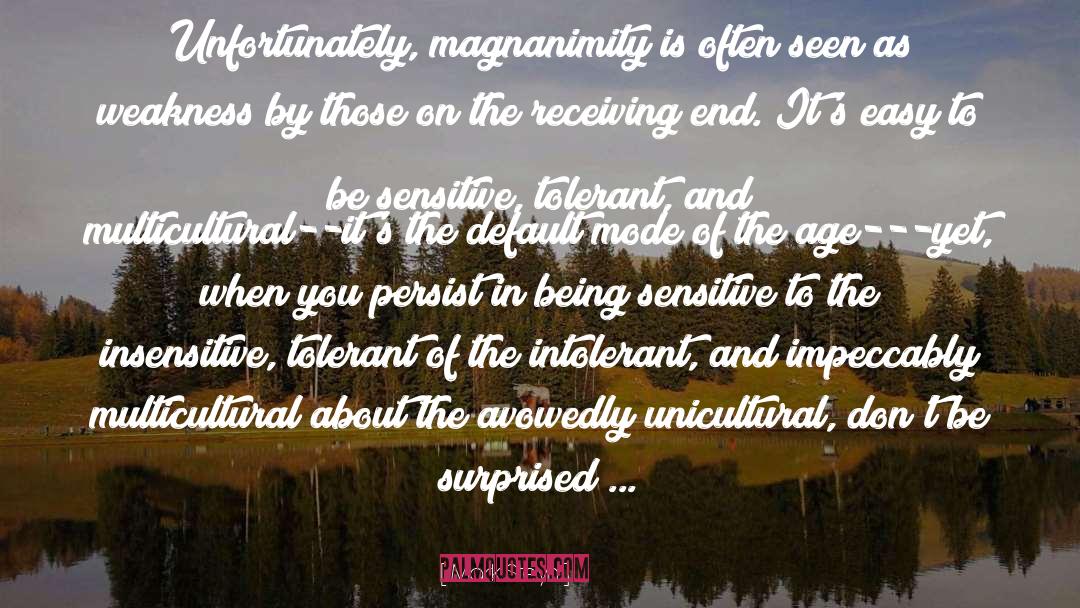 Mark Steyn Quotes: Unfortunately, magnanimity is often seen