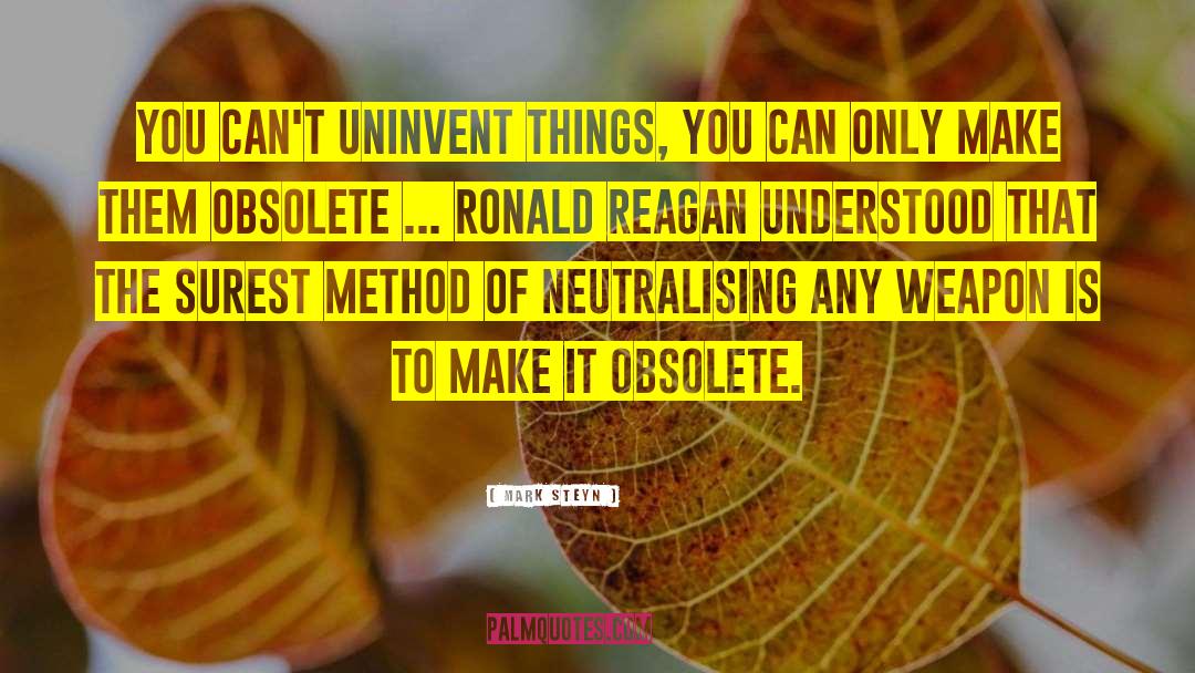 Mark Steyn Quotes: You can't uninvent things, you