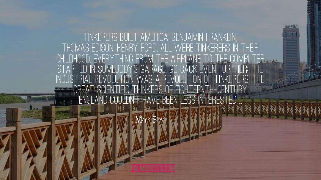 Mark Steyn Quotes: Tinkerers built America. Benjamin Franklin,