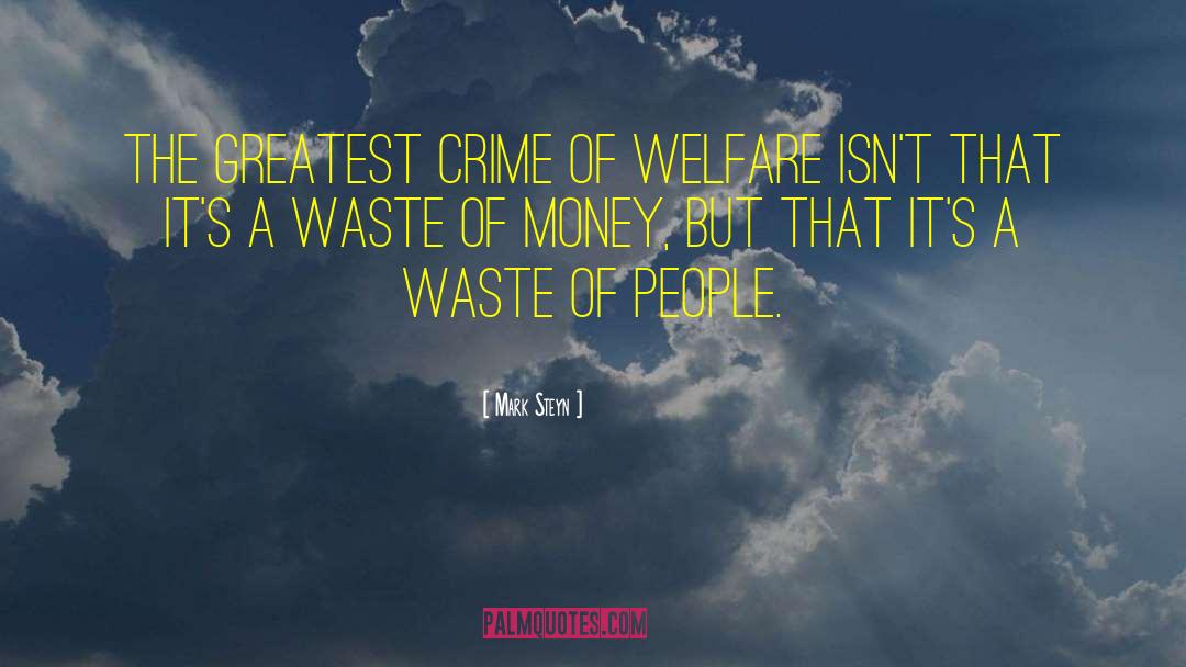 Mark Steyn Quotes: The greatest crime of welfare