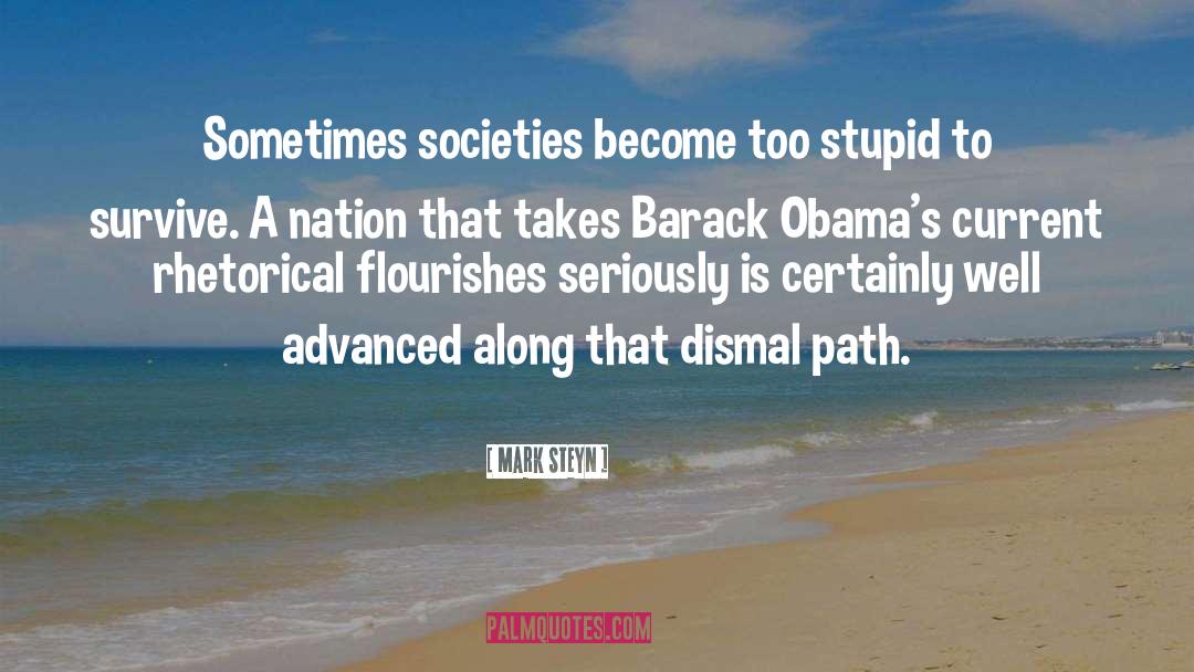 Mark Steyn Quotes: Sometimes societies become too stupid