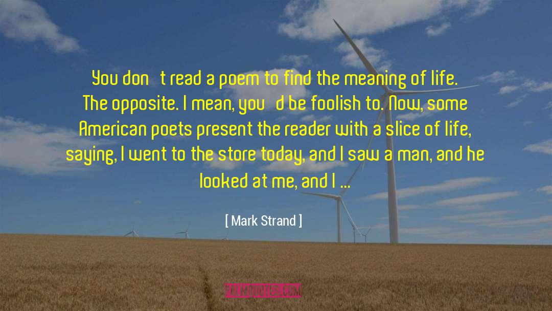 Mark Strand Quotes: You don't read a poem