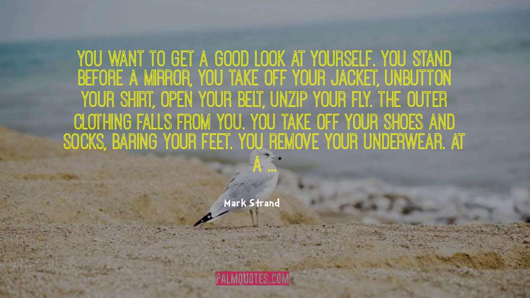 Mark Strand Quotes: You want to get a