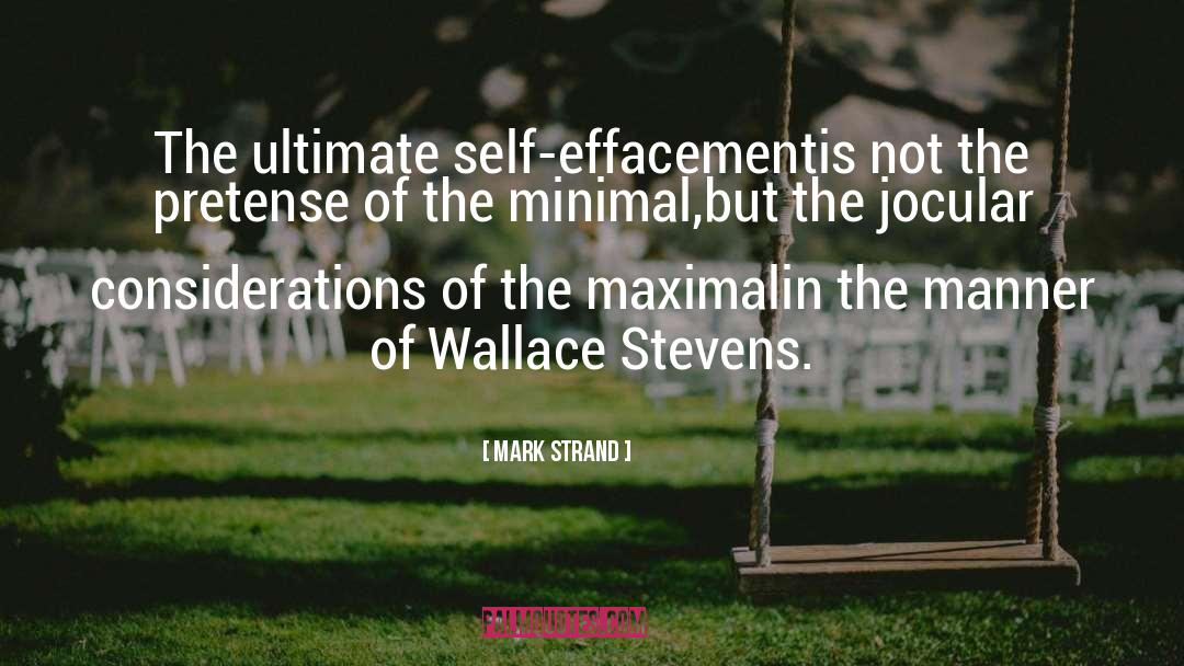 Mark Strand Quotes: The ultimate self-effacement<br>is not the