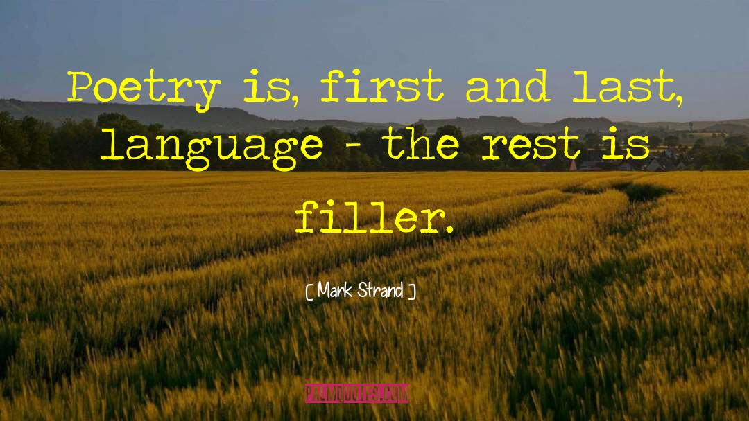 Mark Strand Quotes: Poetry is, first and last,