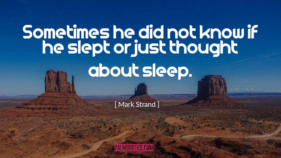 Mark Strand Quotes: Sometimes he did not know
