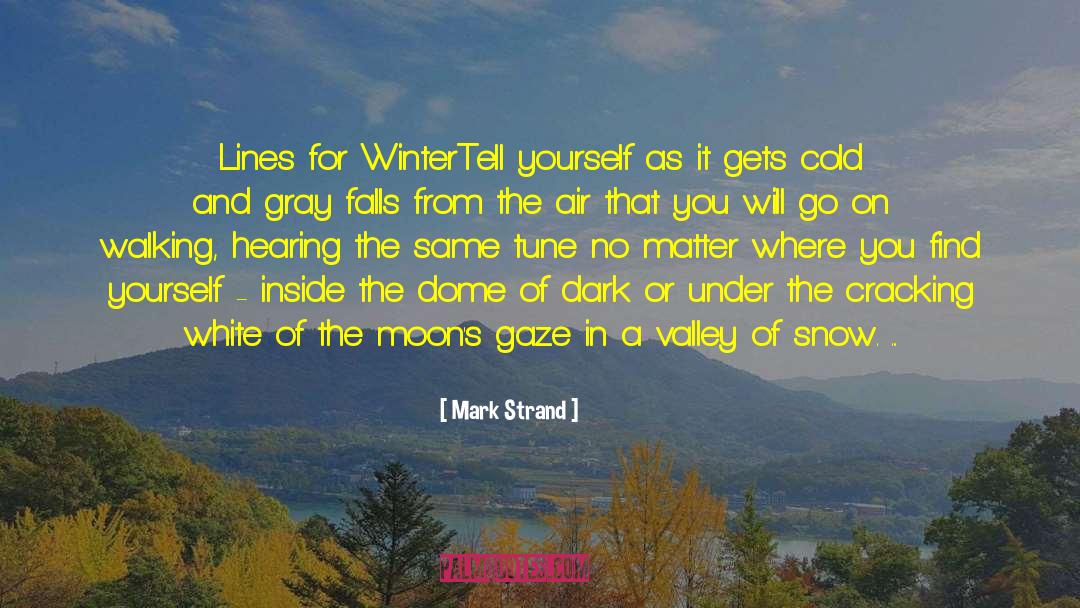 Mark Strand Quotes: Lines for Winter<br /><br />Tell