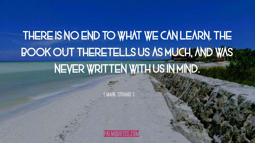 Mark Strand Quotes: There is no end to