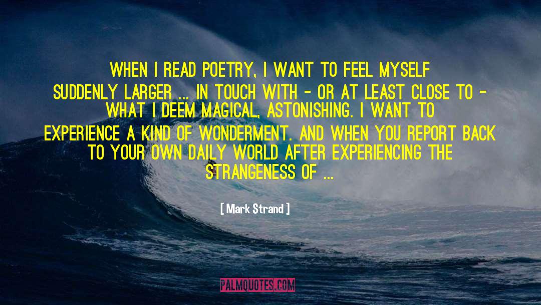 Mark Strand Quotes: When I read poetry, I