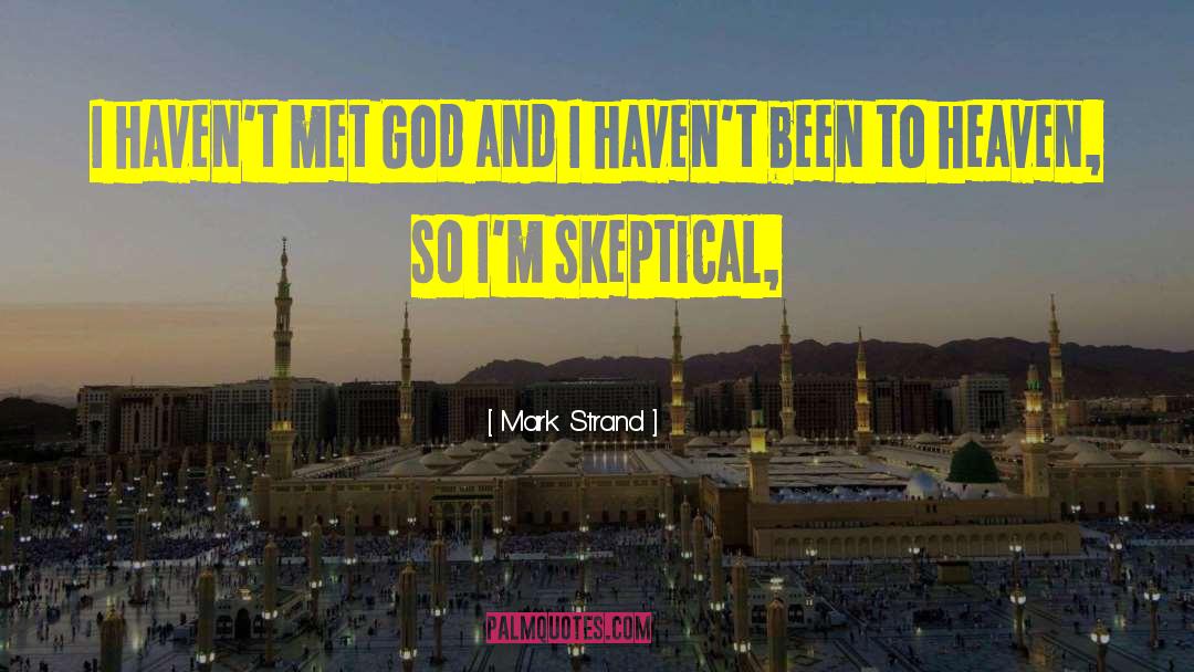 Mark Strand Quotes: I haven't met God and