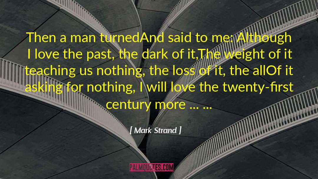 Mark Strand Quotes: Then a man turned<br>And said