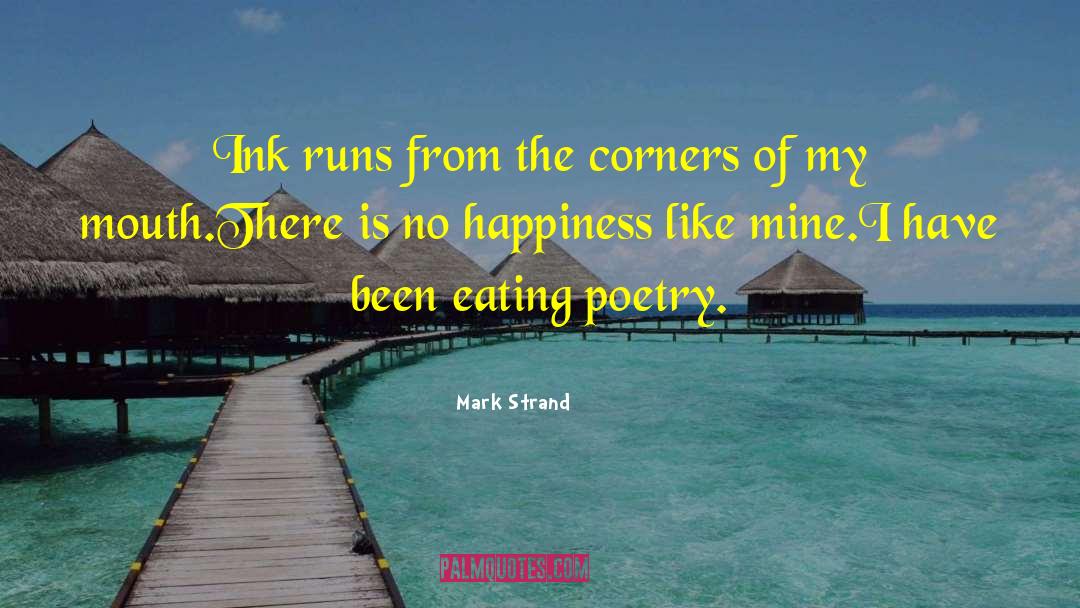 Mark Strand Quotes: Ink runs from the corners