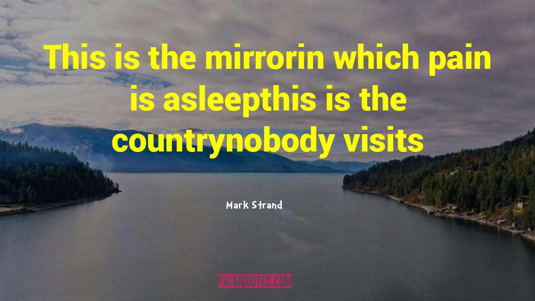 Mark Strand Quotes: This is the mirror<br>in which