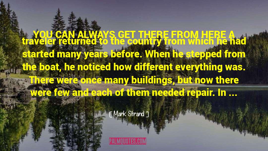 Mark Strand Quotes: YOU CAN ALWAYS GET THERE