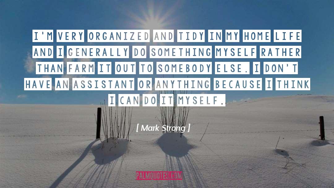 Mark Strong Quotes: I'm very organized and tidy