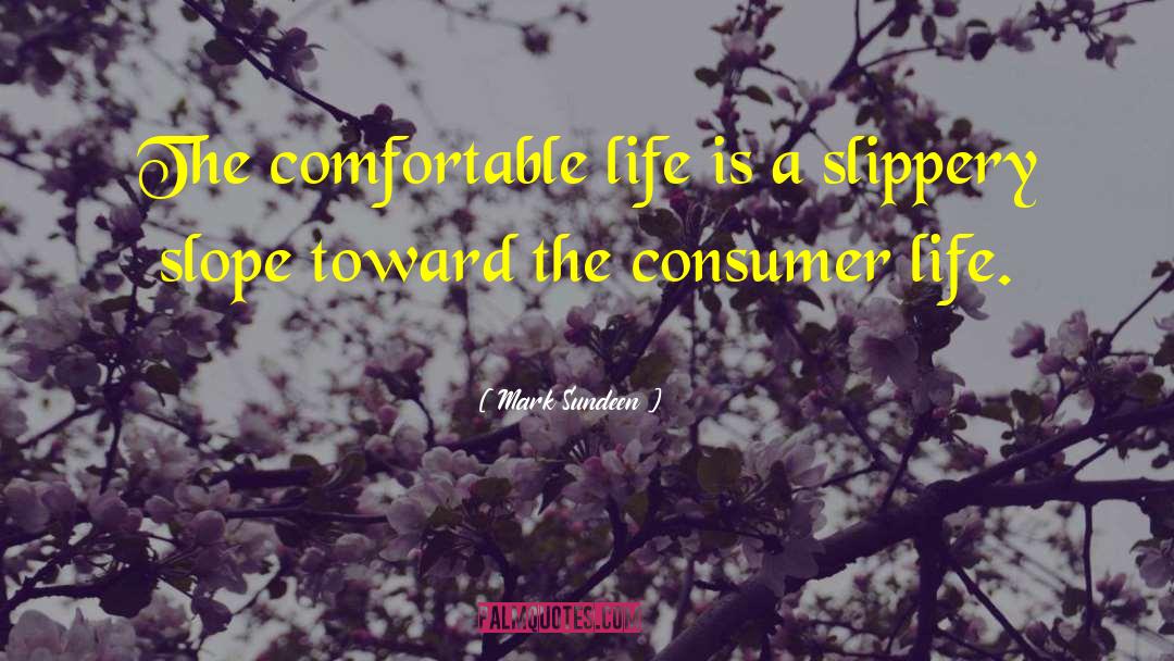 Mark Sundeen Quotes: The comfortable life is a