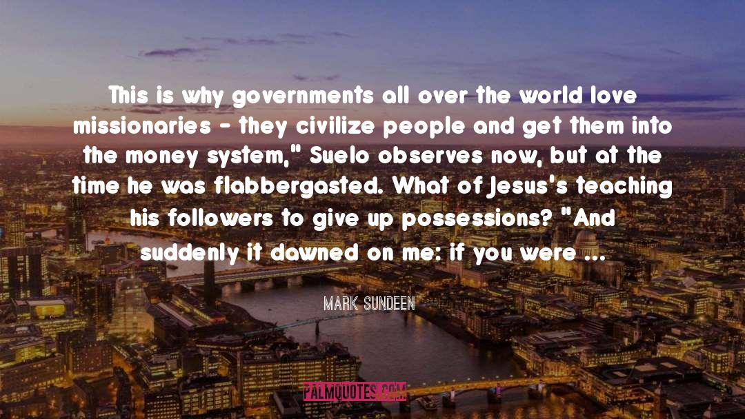 Mark Sundeen Quotes: This is why governments all