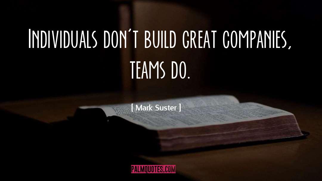 Mark Suster Quotes: Individuals don't build great companies,