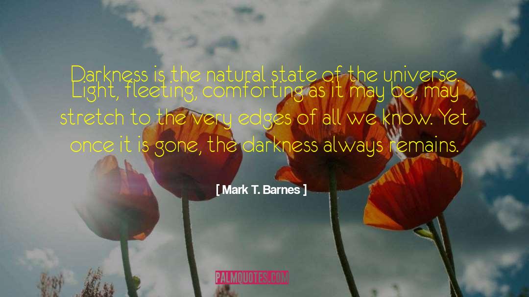 Mark T. Barnes Quotes: Darkness is the natural state