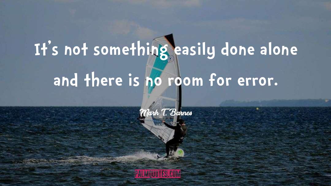 Mark T. Barnes Quotes: It's not something easily done