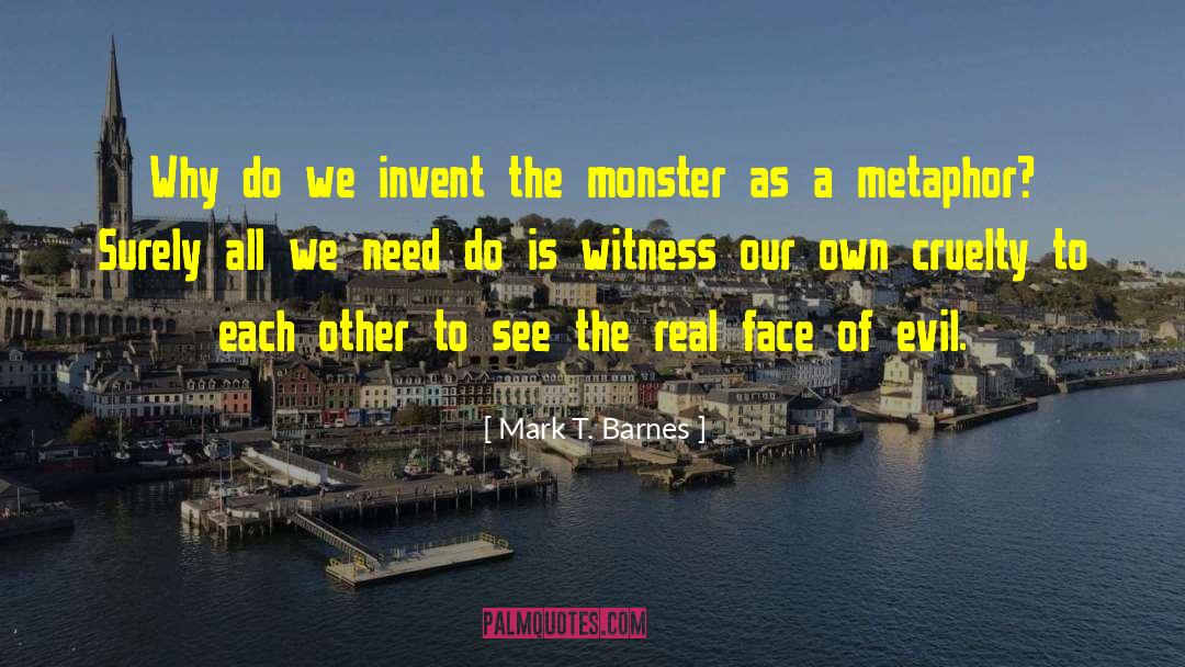 Mark T. Barnes Quotes: Why do we invent the