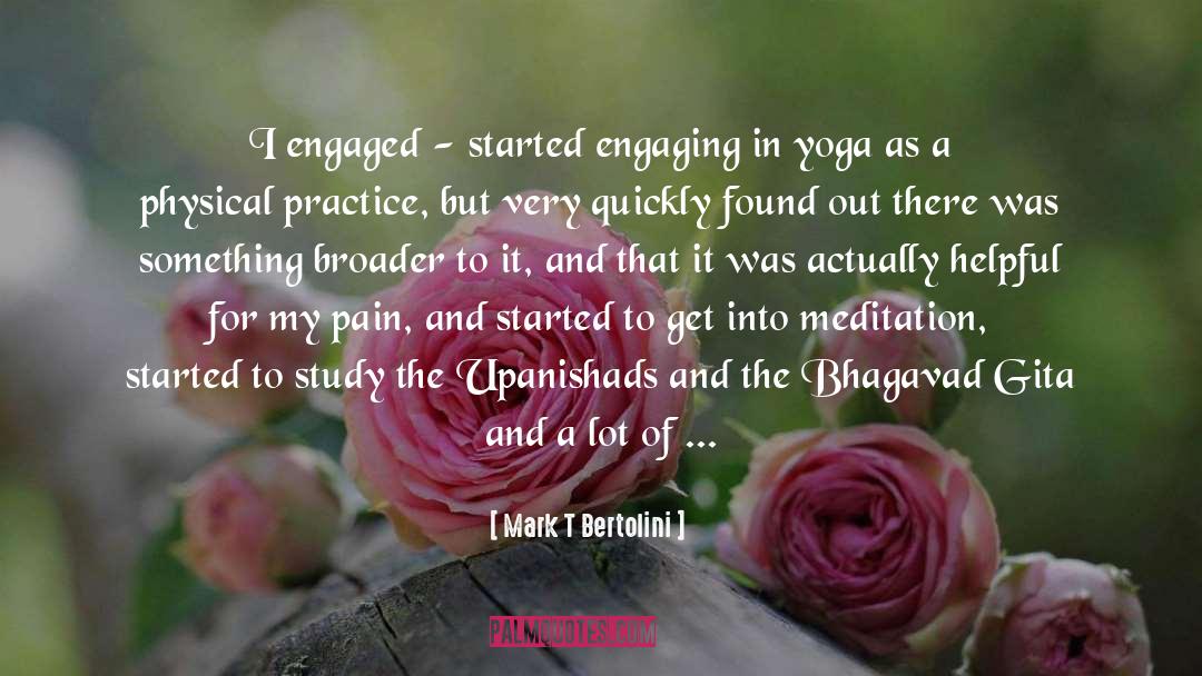 Mark T Bertolini Quotes: I engaged - started engaging