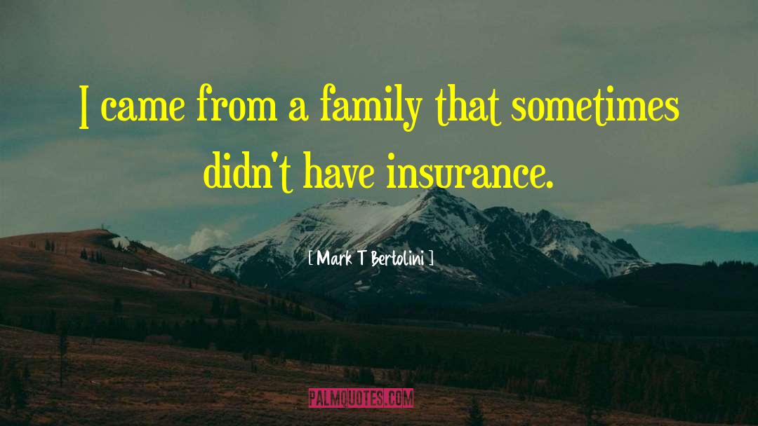 Mark T Bertolini Quotes: I came from a family