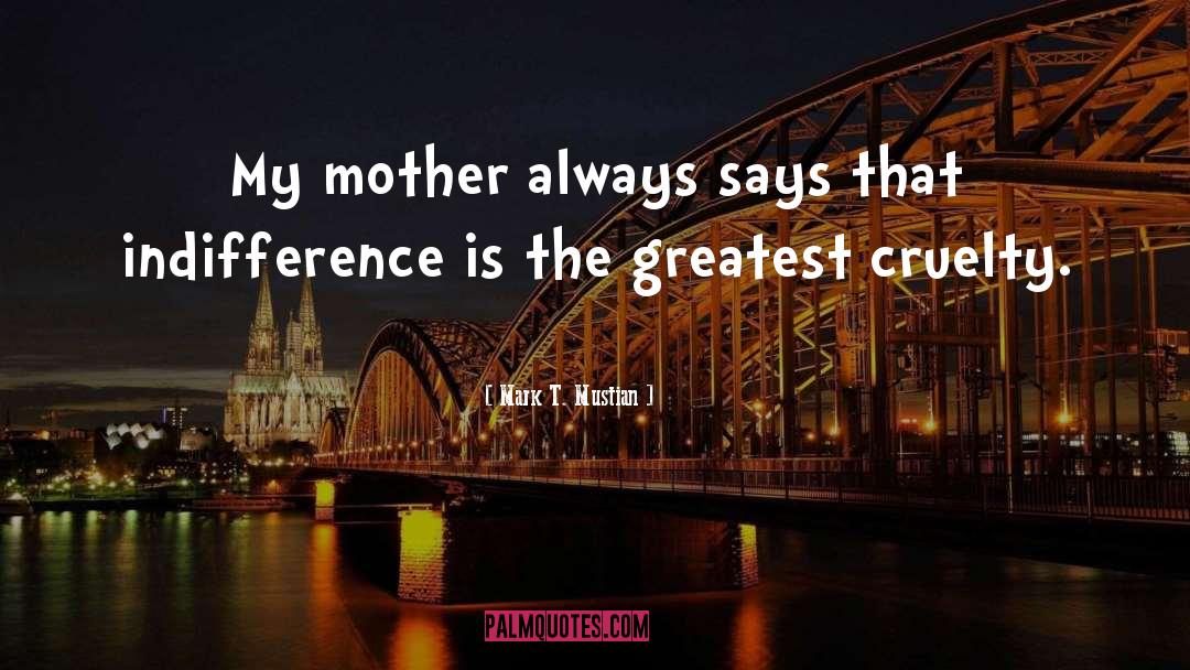 Mark T. Mustian Quotes: My mother always says that