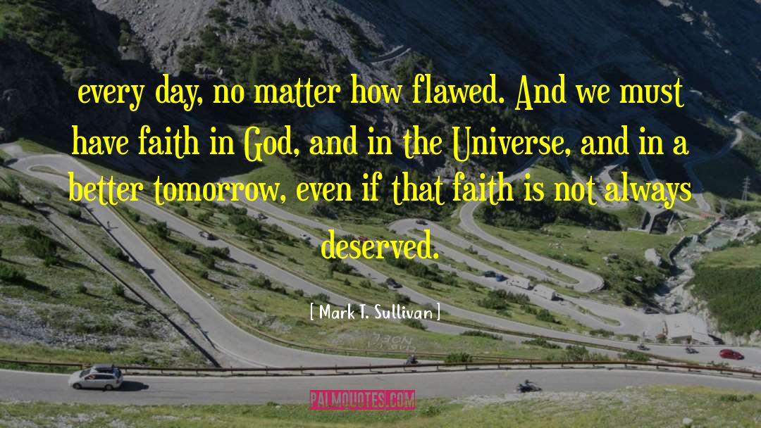 Mark T. Sullivan Quotes: every day, no matter how