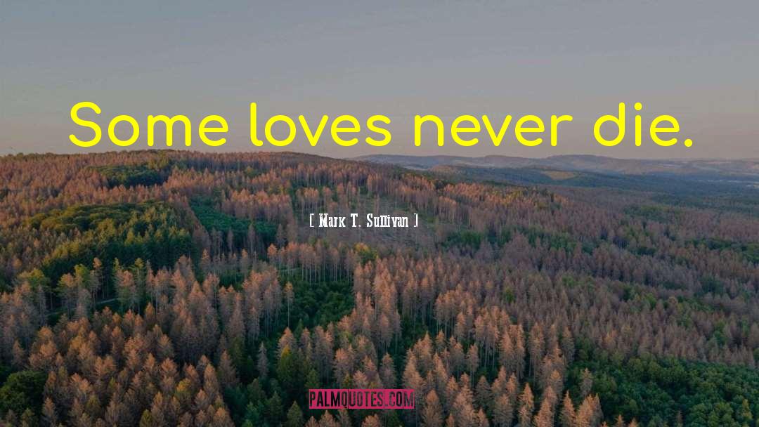 Mark T. Sullivan Quotes: Some loves never die.