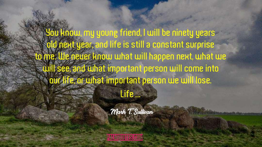 Mark T. Sullivan Quotes: You know, my young friend,