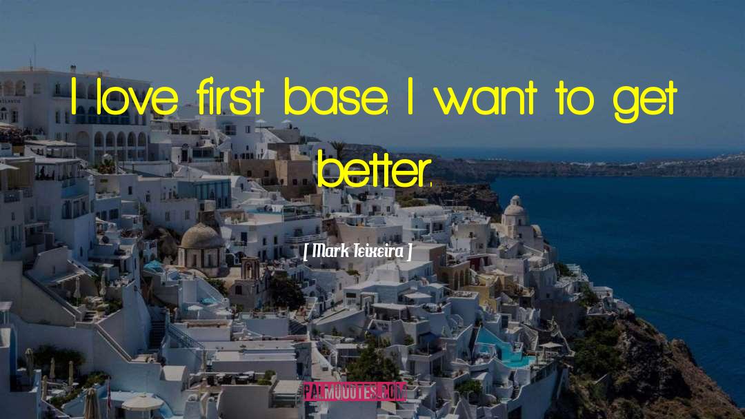 Mark Teixeira Quotes: I love first base. I