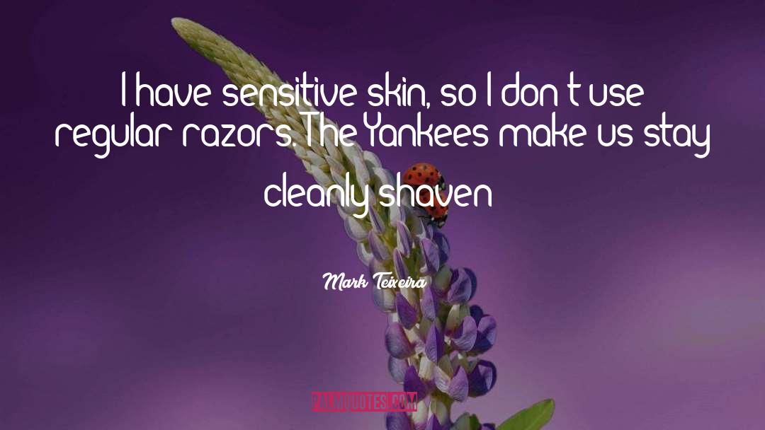 Mark Teixeira Quotes: I have sensitive skin, so