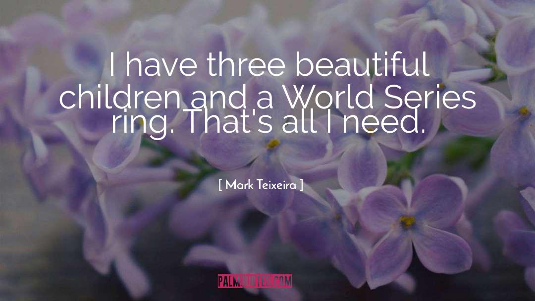 Mark Teixeira Quotes: I have three beautiful children