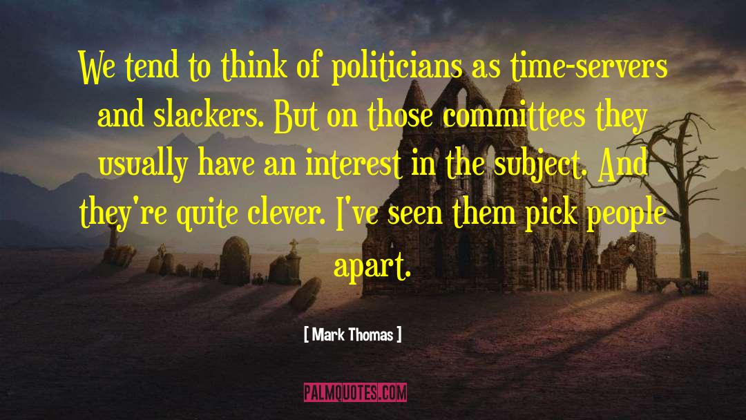 Mark Thomas Quotes: We tend to think of