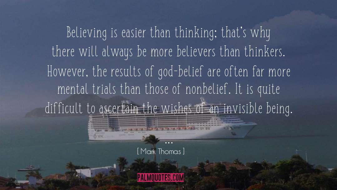 Mark Thomas Quotes: Believing is easier than thinking;