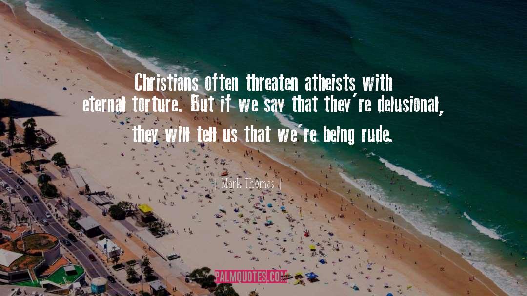 Mark Thomas Quotes: Christians often threaten atheists with