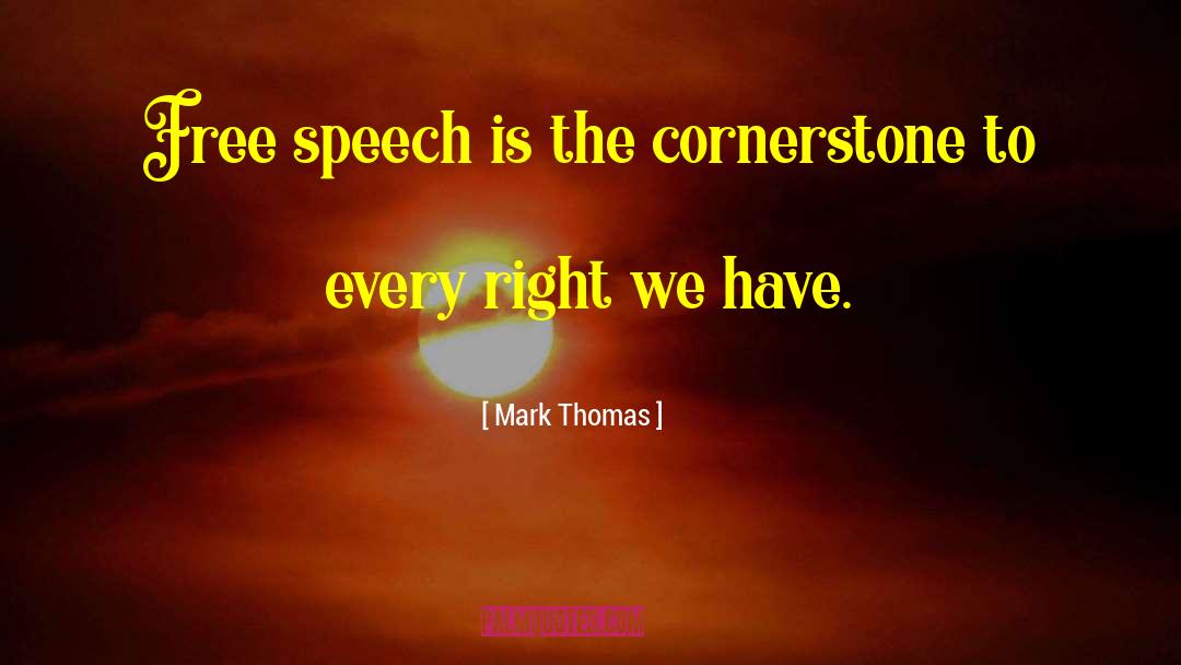 Mark Thomas Quotes: Free speech is the cornerstone