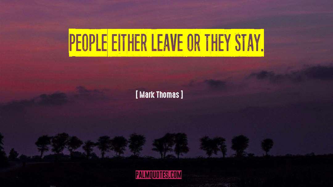 Mark Thomas Quotes: People either leave or they