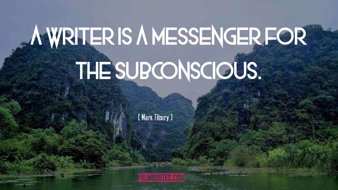 Mark Tilbury Quotes: A writer is a messenger