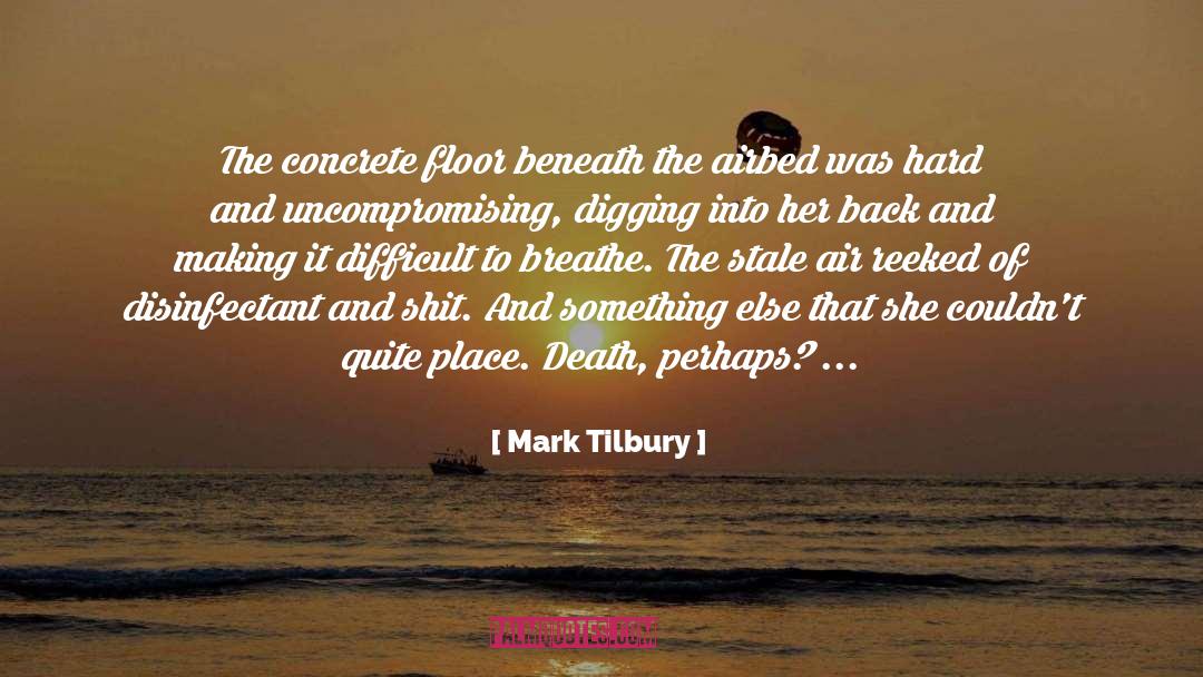 Mark Tilbury Quotes: The concrete floor beneath the