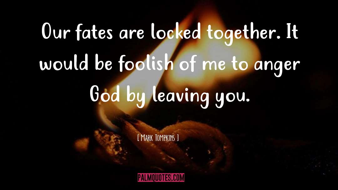 Mark Tompkins Quotes: Our fates are locked together.