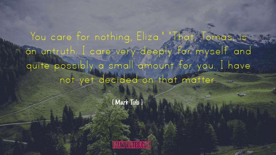 Mark Tufo Quotes: You care for nothing, Eliza.