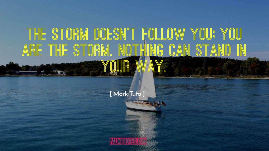 Mark Tufo Quotes: The storm doesn't follow you;
