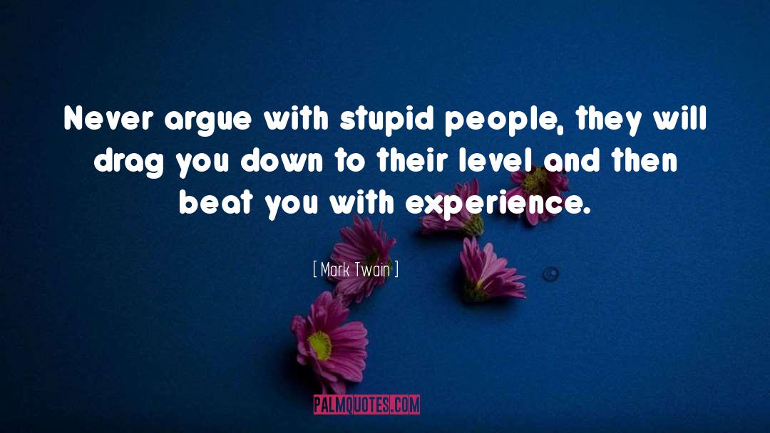 Mark Twain Quotes: Never argue with stupid people,