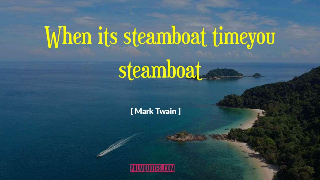 Mark Twain Quotes: When its steamboat time<br />you