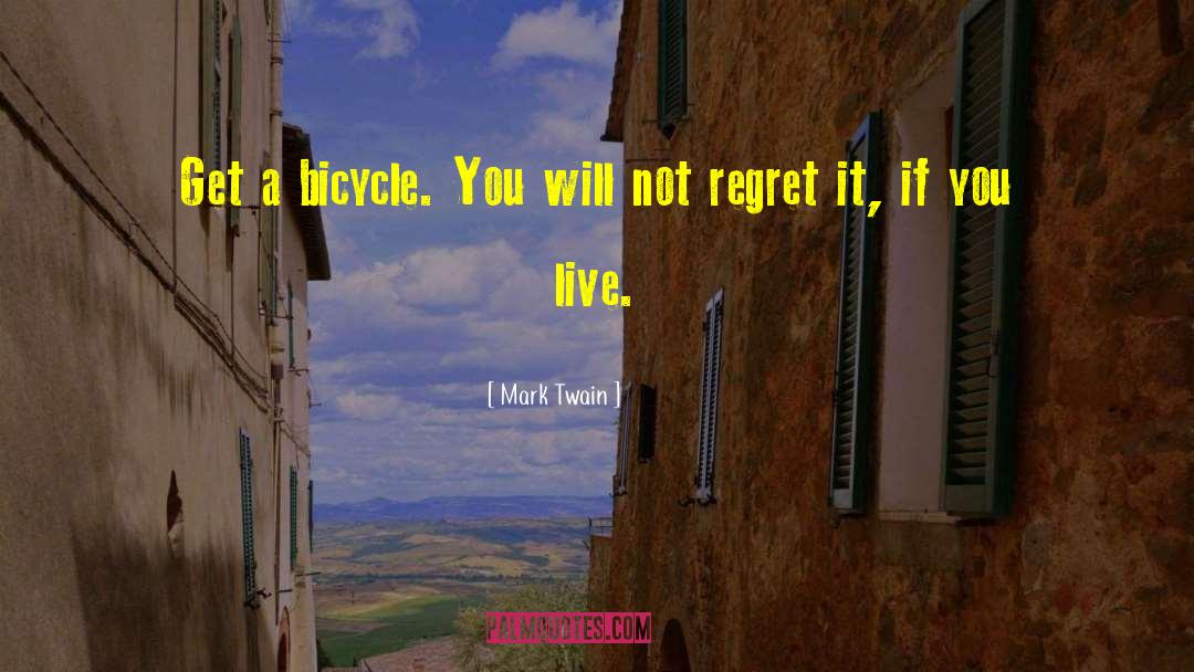 Mark Twain Quotes: Get a bicycle. You will