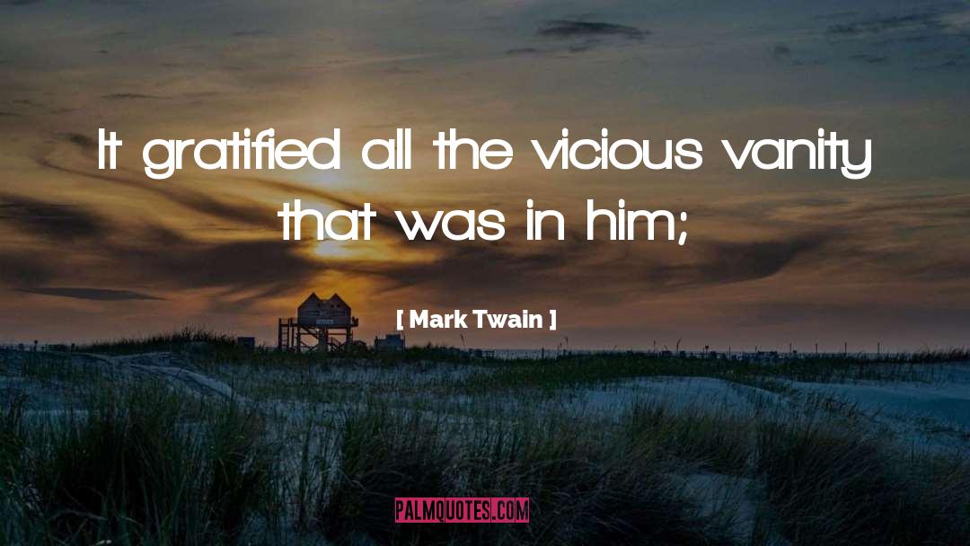 Mark Twain Quotes: It gratified all the vicious